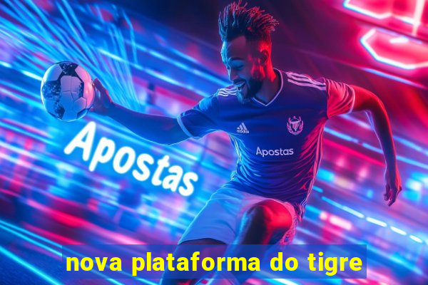 nova plataforma do tigre